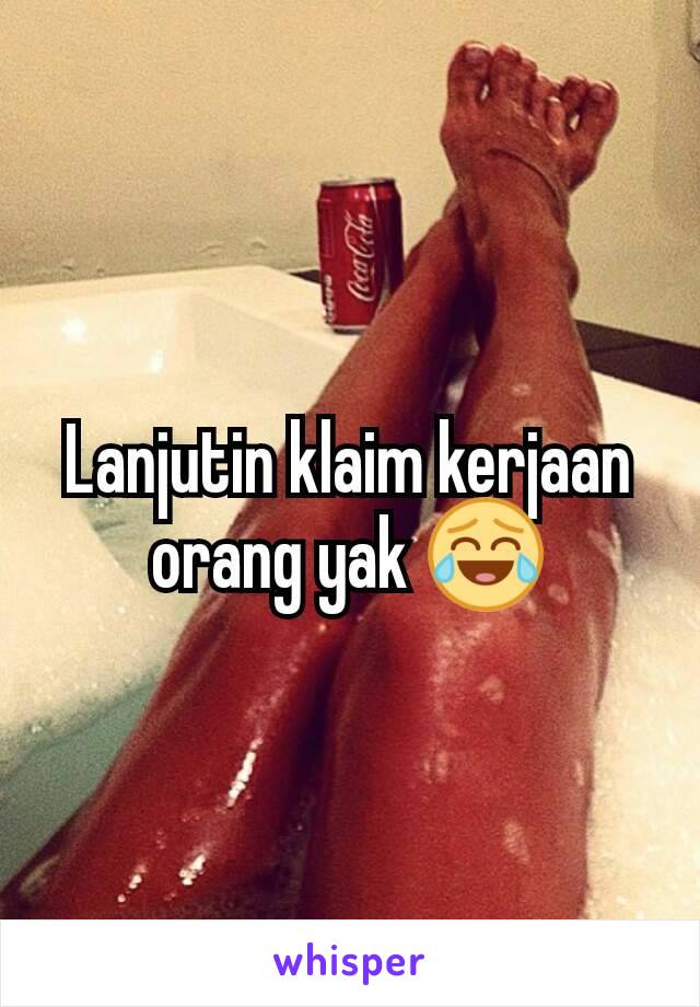 Lanjutin klaim kerjaan orang yak 😂