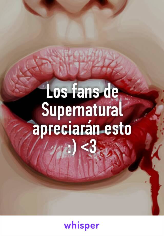 Los fans de Supernatural apreciarán esto
:) <3