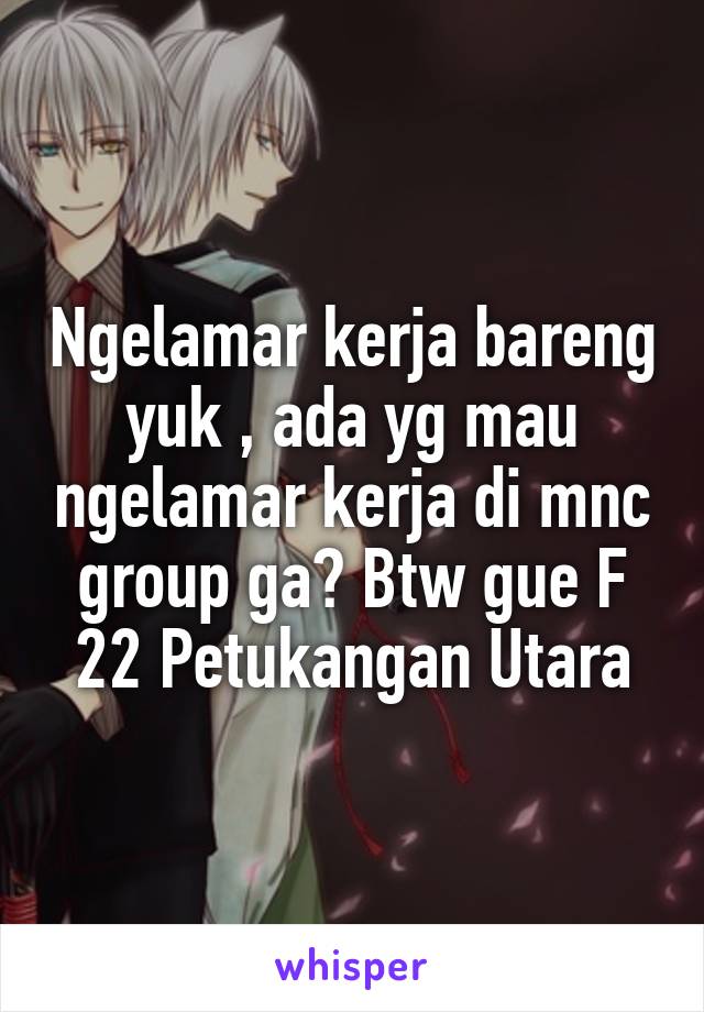 Ngelamar kerja bareng yuk , ada yg mau ngelamar kerja di mnc group ga? Btw gue F 22 Petukangan Utara