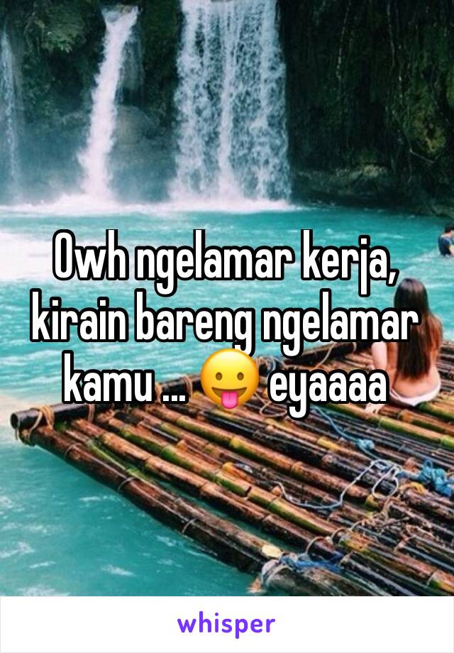 Owh ngelamar kerja, kirain bareng ngelamar kamu ... 😛 eyaaaa