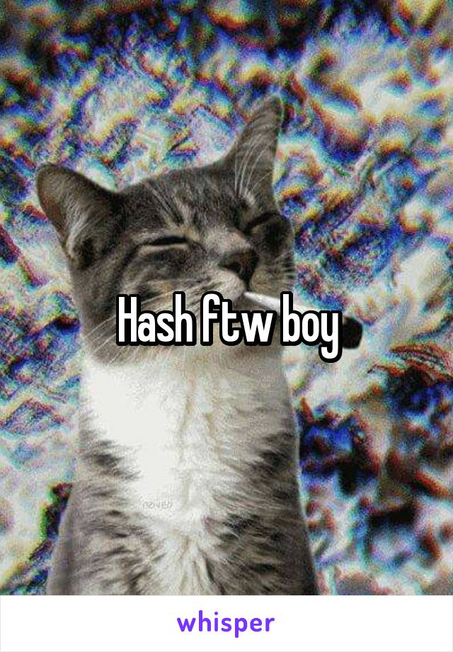 Hash ftw boy