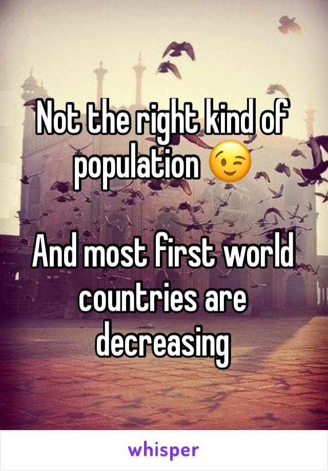 Not the right kind of population 😉

And most first world countries are decreasing 