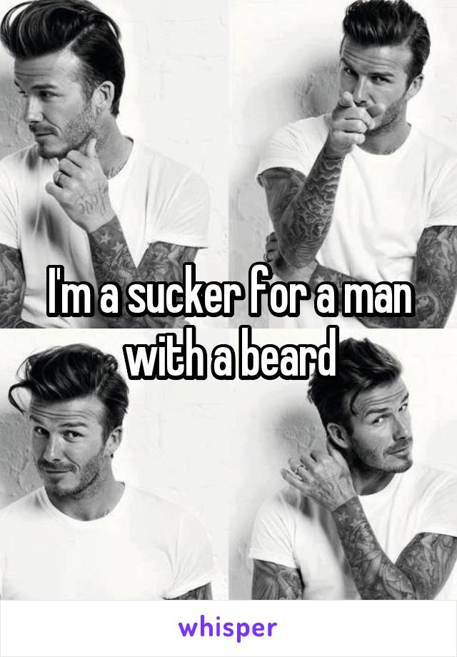 I'm a sucker for a man with a beard