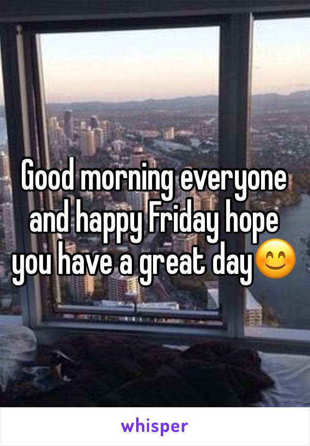 Good morning everyone and happy Friday hope you have a great day😊