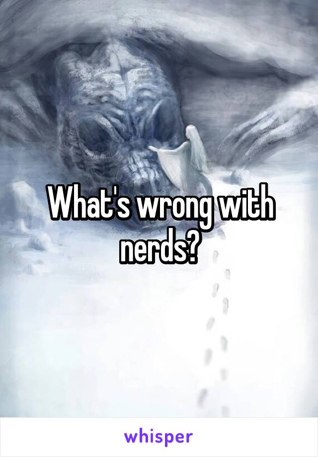 What's wrong with nerds?