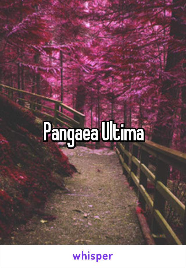 Pangaea Ultima