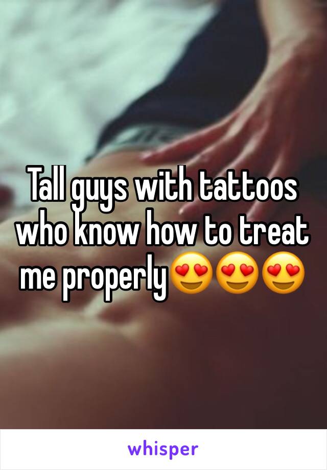 Tall guys with tattoos who know how to treat me properly😍😍😍