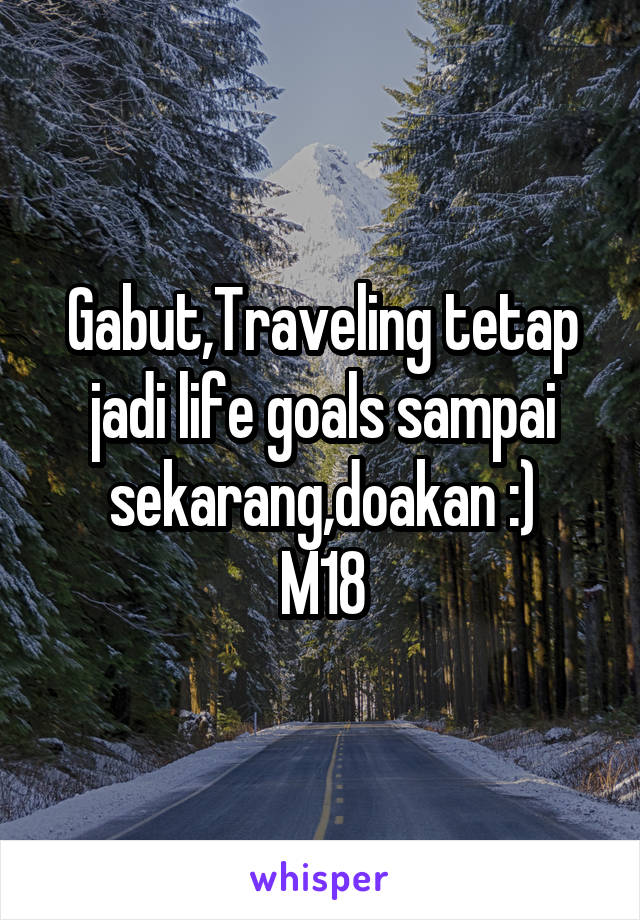 Gabut,Traveling tetap jadi life goals sampai sekarang,doakan :)
M18