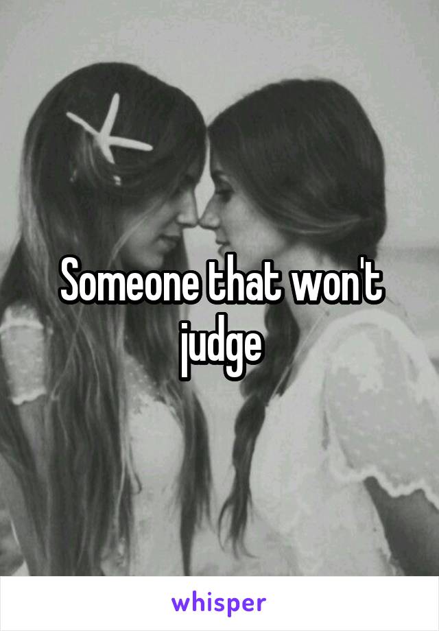 Someone that won't judge