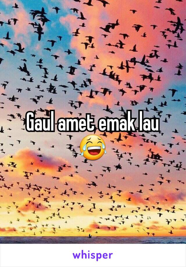 Gaul amet emak lau 😂