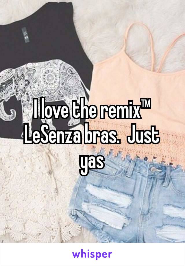 I love the remix™ LeSenza bras.  Just yas