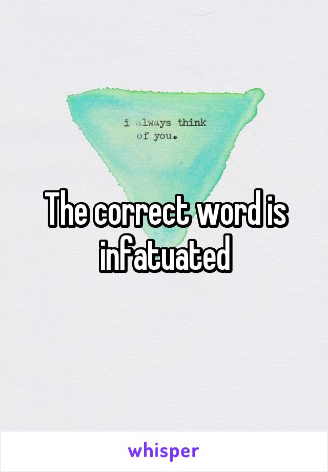 The correct word is infatuated