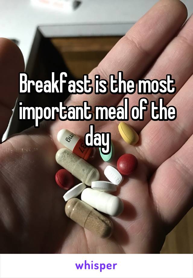 Breakfast is the most important meal of the day

