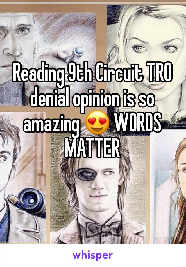 Reading 9th Circuit TRO denial opinion is so amazing 😍 WORDS MATTER