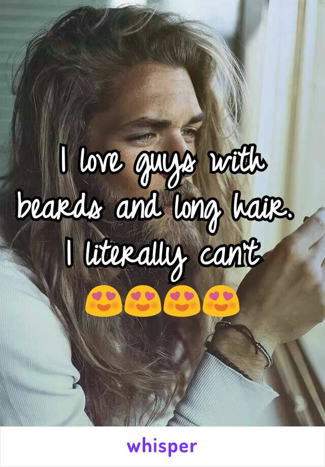 I love guys with beards and long hair. 
I literally can't
😍😍😍😍