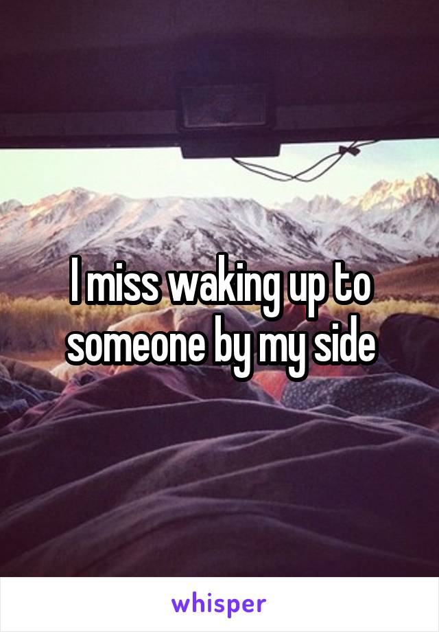 I miss waking up to someone by my side