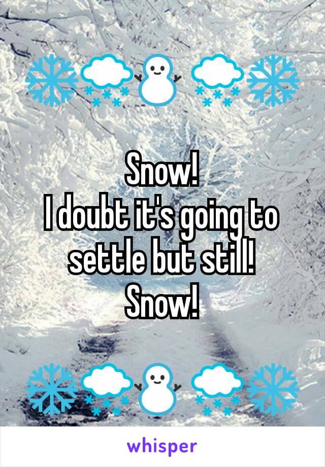 ❄🌨⛄🌨❄

Snow!
I doubt it's going to settle but still!
Snow!

❄🌨⛄🌨❄