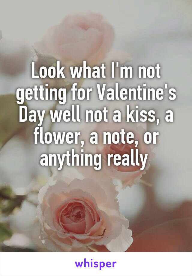 Look what I'm not getting for Valentine's Day well not a kiss, a flower, a note, or anything really 

