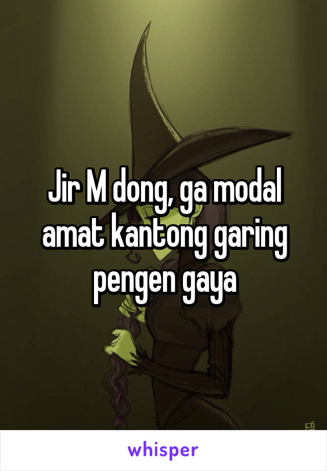 Jir M dong, ga modal amat kantong garing pengen gaya