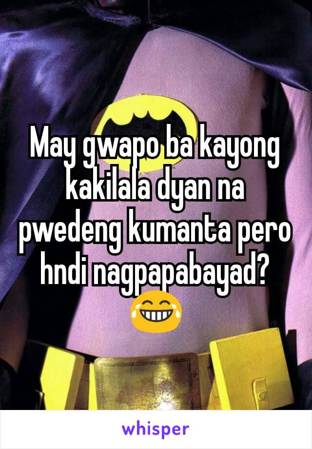 May gwapo ba kayong kakilala dyan na pwedeng kumanta pero hndi nagpapabayad? 😂