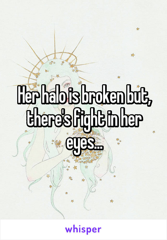 Her halo is broken but, there's fight in her eyes...