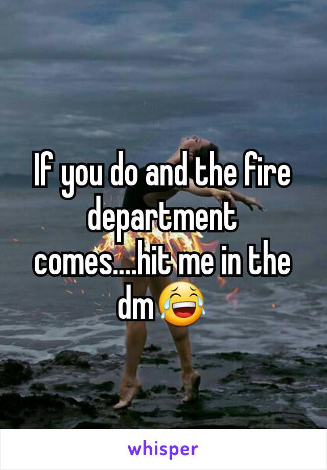 If you do and the fire department comes....hit me in the dm😂