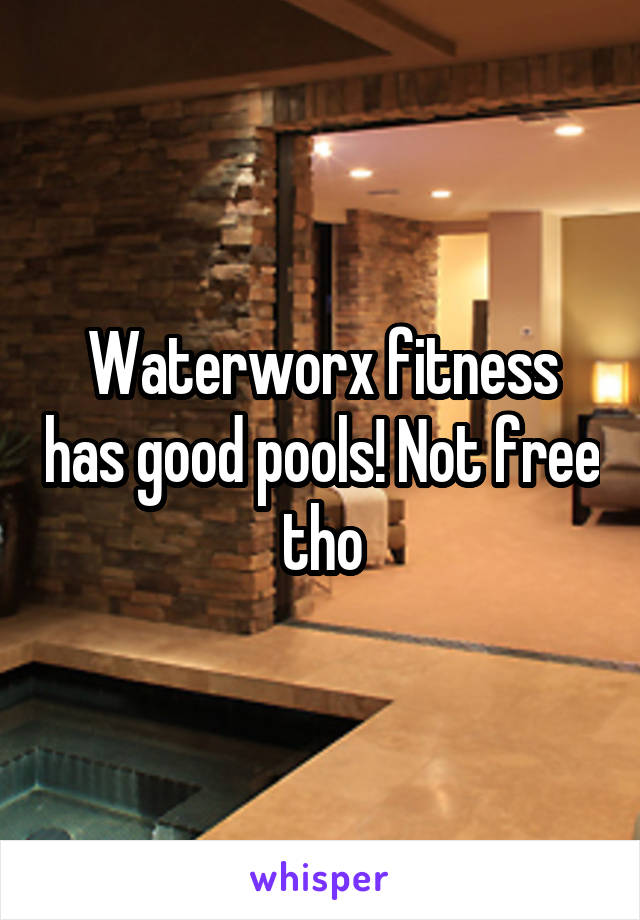 Waterworx fitness has good pools! Not free tho