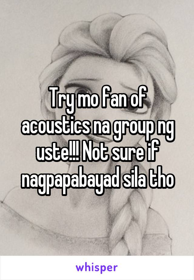 Try mo fan of acoustics na group ng uste!!! Not sure if nagpapabayad sila tho