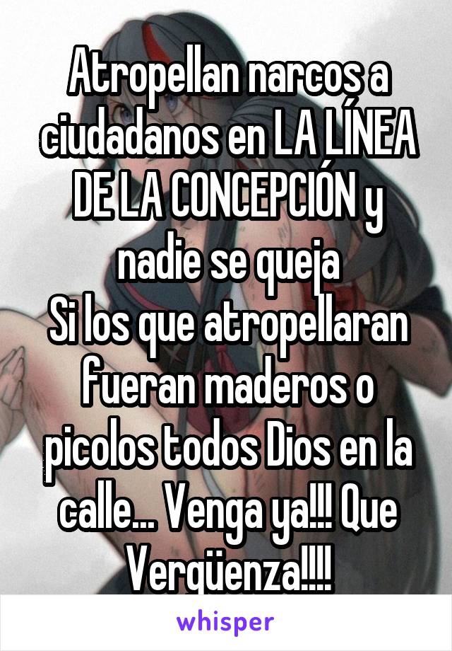 Atropellan narcos a ciudadanos en LA LÍNEA DE LA CONCEPCIÓN y nadie se queja
Si los que atropellaran fueran maderos o picolos todos Dios en la calle... Venga ya!!! Que Vergüenza!!!!