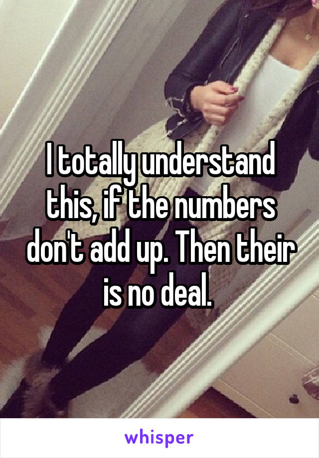 I totally understand this, if the numbers don't add up. Then their is no deal. 