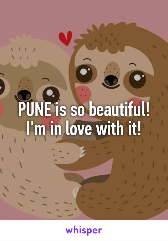 PUNE is so beautiful!
I'm in love with it!