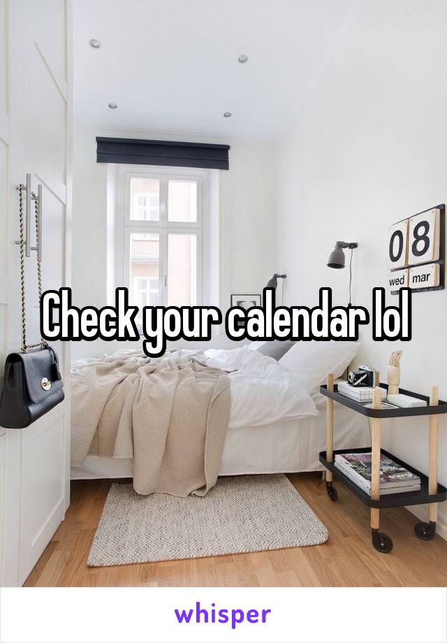 Check your calendar lol