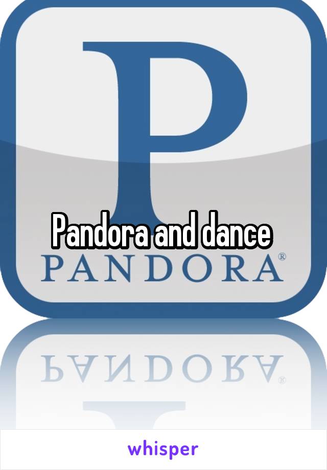 Pandora and dance 