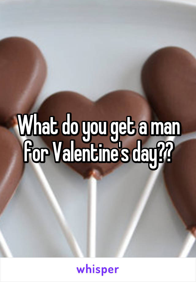 What do you get a man for Valentine's day??