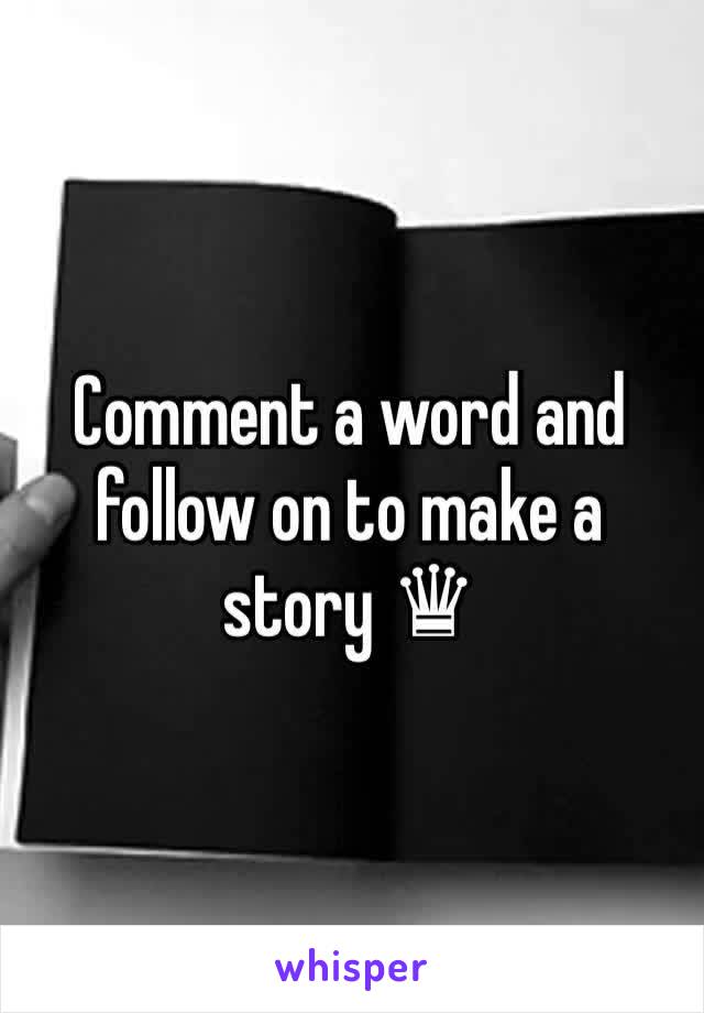 Comment a word and follow on to make a story ♛