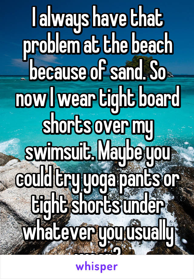 I always have that problem at the beach because of sand. So now I wear tight board shorts over my swimsuit. Maybe you could try yoga pants or tight shorts under whatever you usually wear?