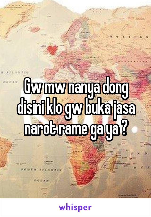 Gw mw nanya dong disini klo gw buka jasa narot rame ga ya ?