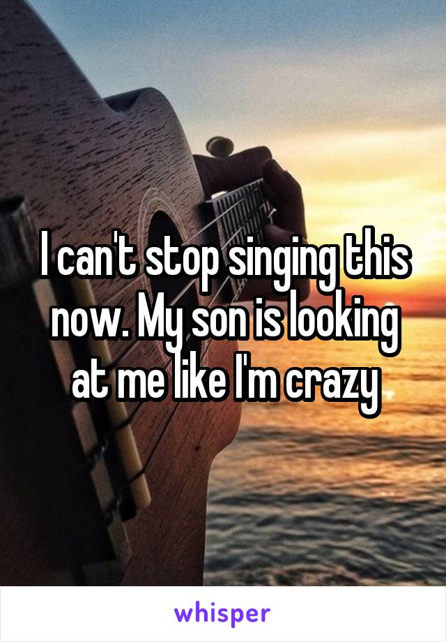 I can't stop singing this now. My son is looking at me like I'm crazy