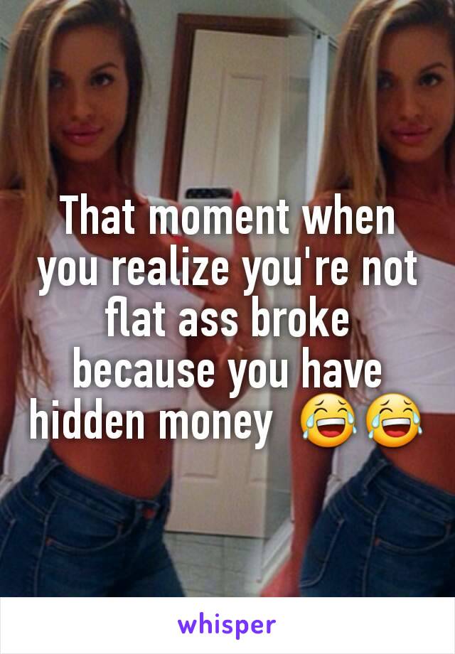 That moment when you realize you're not flat ass broke because you have hidden money  😂😂