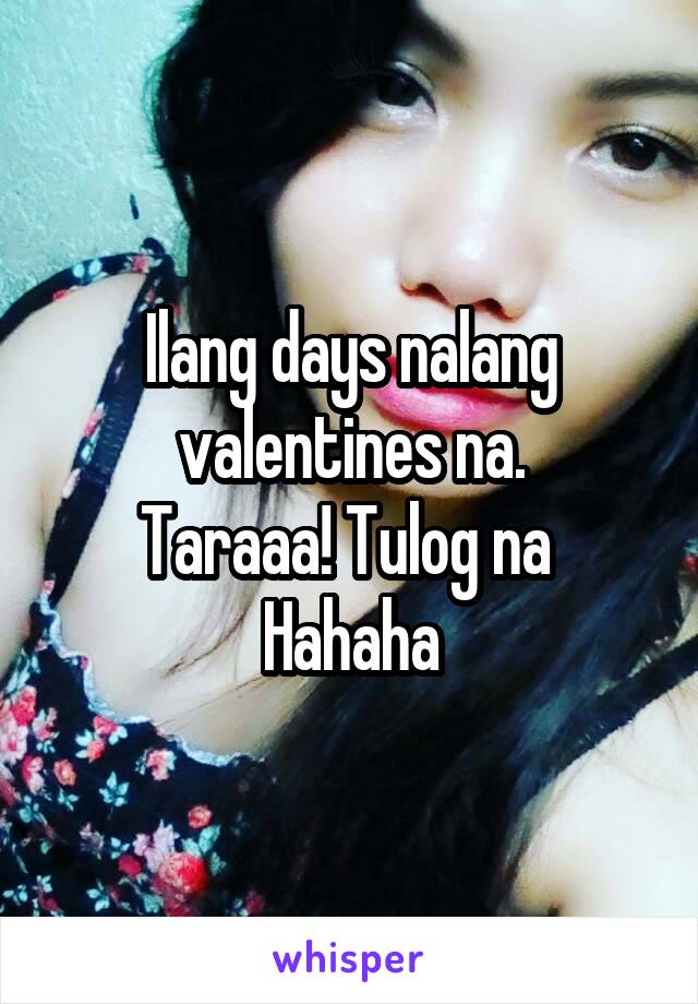 Ilang days nalang valentines na.
Taraaa! Tulog na 
Hahaha