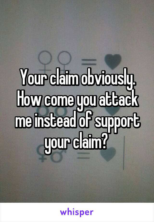 Your claim obviously.
How come you attack me instead of support your claim? 