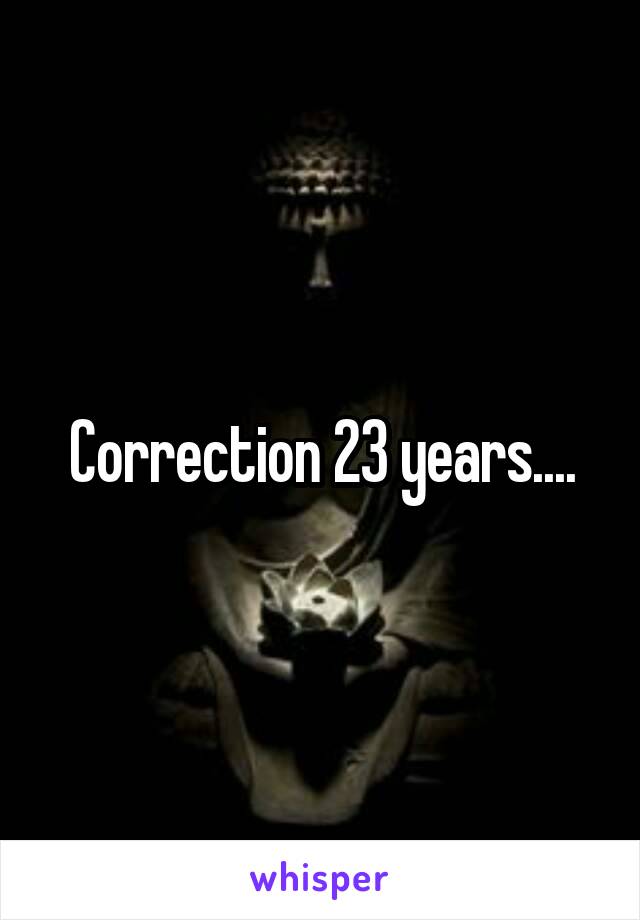 Correction 23 years....