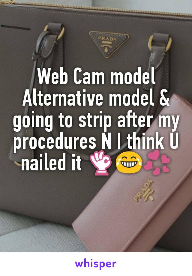 Web Cam model Alternative model & going to strip after my procedures N I think U nailed it 👌😂💞
