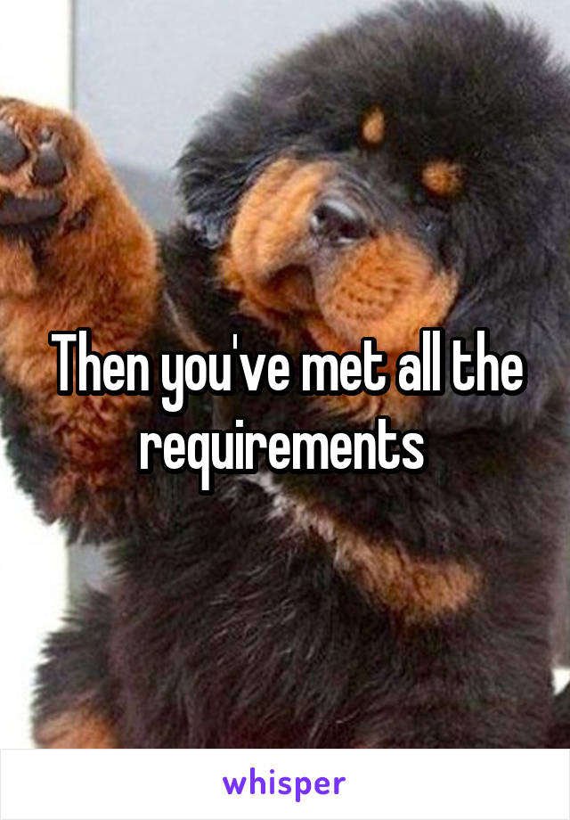 Then you've met all the requirements 