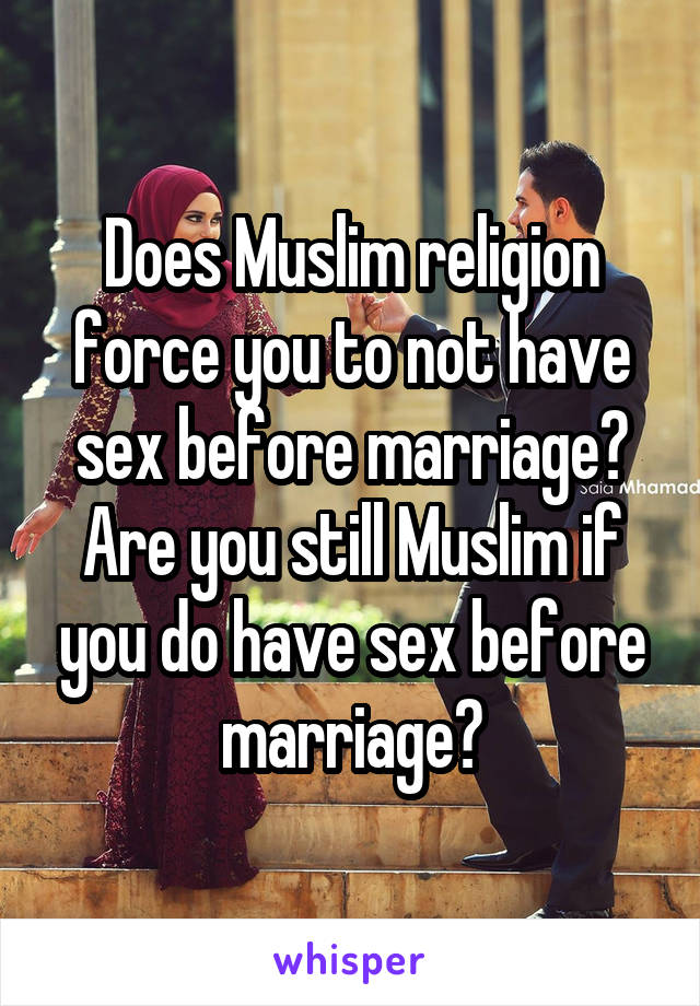 Does Muslim religion force you to not have sex before marriage? Are you still Muslim if you do have sex before marriage?