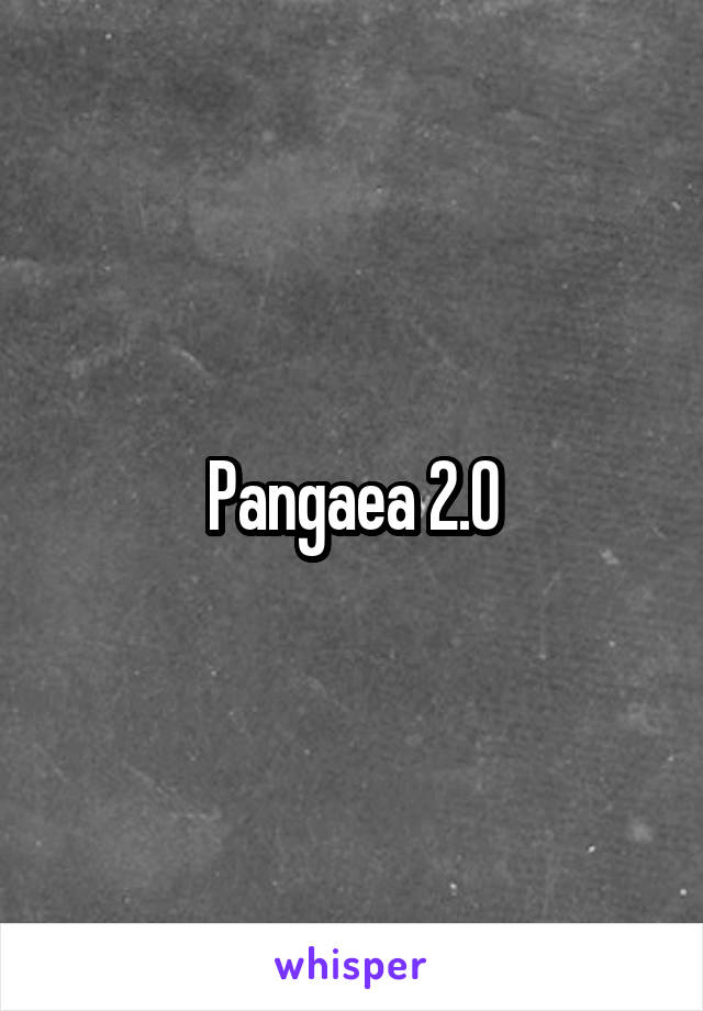 Pangaea 2.0