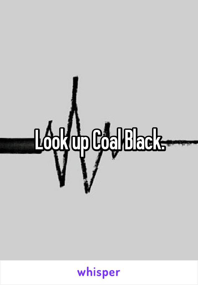 Look up Coal Black.