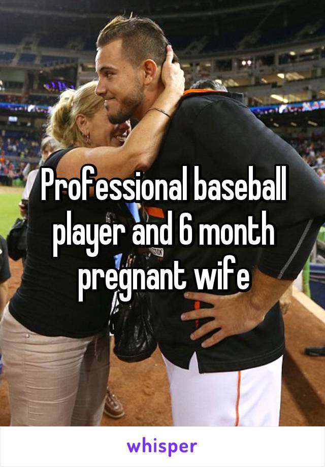 Professional baseball player and 6 month pregnant wife