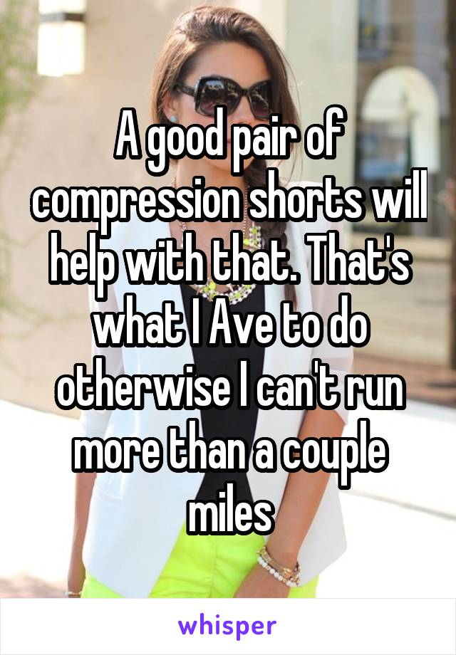 A good pair of compression shorts will help with that. That's what I Ave to do otherwise I can't run more than a couple miles