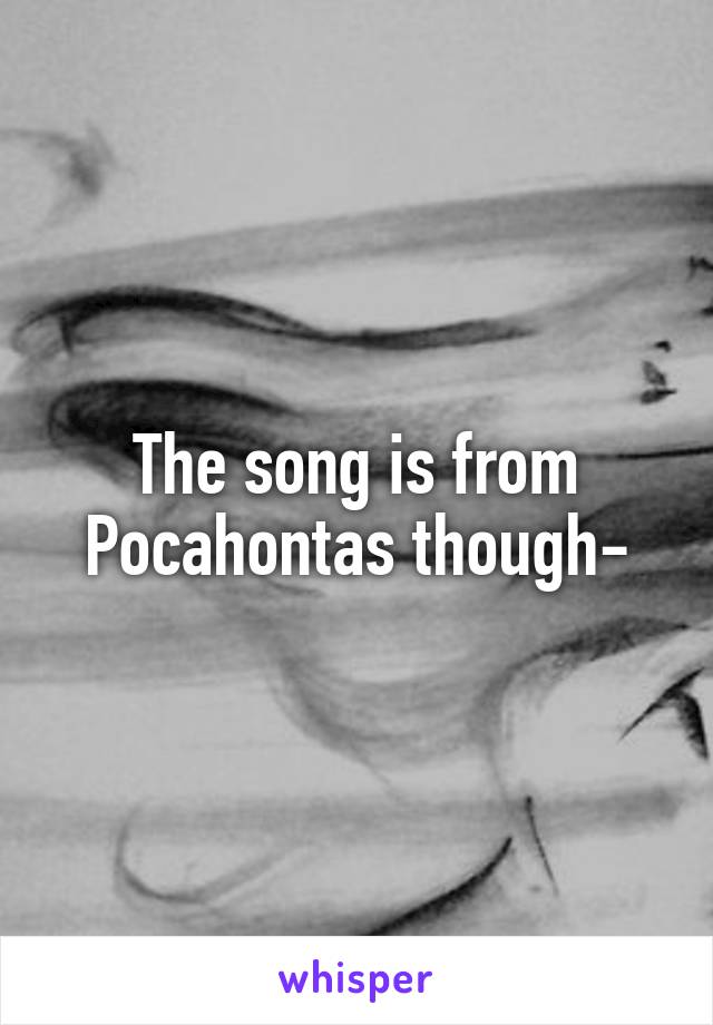 The song is from Pocahontas though-